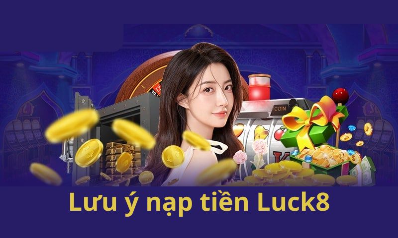 Lưu ý khi nạp tiền Luck8