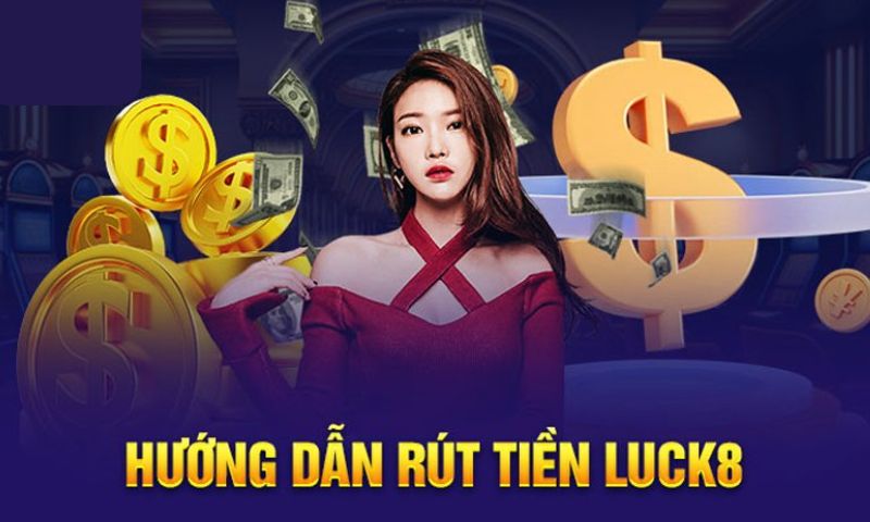 Hướng dẫn rút tiền Luck8 đơn giản