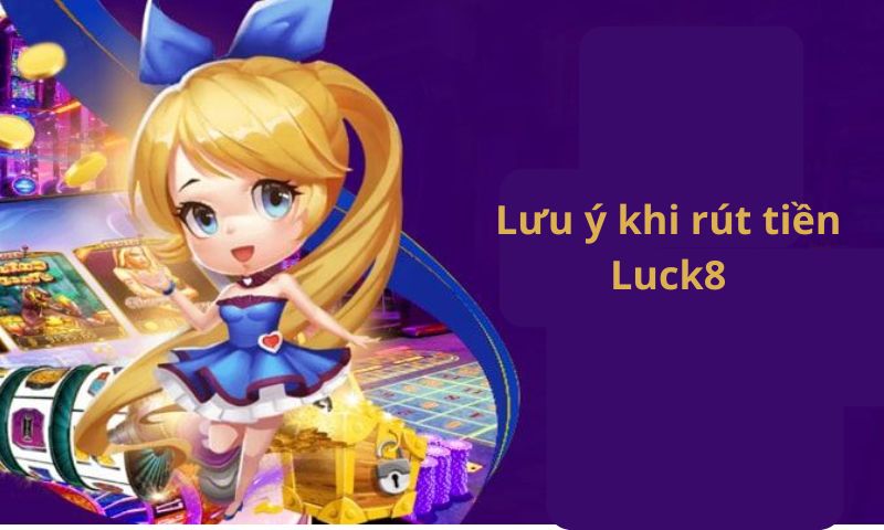 Lưu ý quan trọng khi rút tiền Luck8