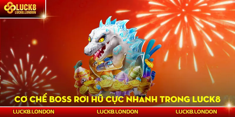Cơ chế boss rơi hũ cực nhanh trong LUCK8
