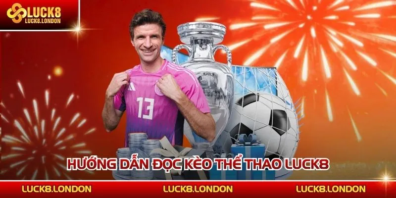 Hướng dẫn đọc kèo thể thao LUCK8