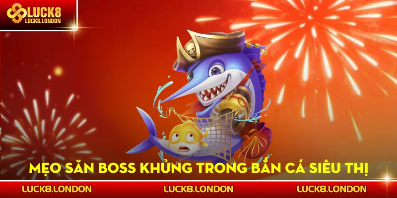 Mẹo săn boss khủng trong Bắn Cá Siêu Thị