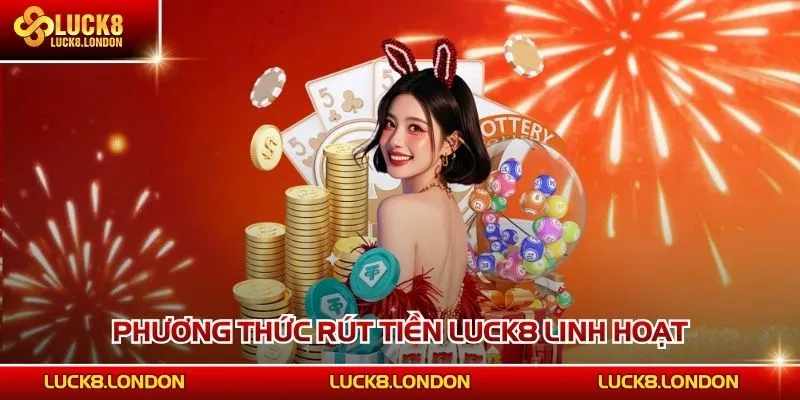 Phương thức rút tiền LUCK8 linh hoạt